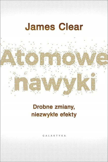 Atomowe Nawyki Drobne Zmiany Niezwykłe Efekty James Clear Galaktyka_1