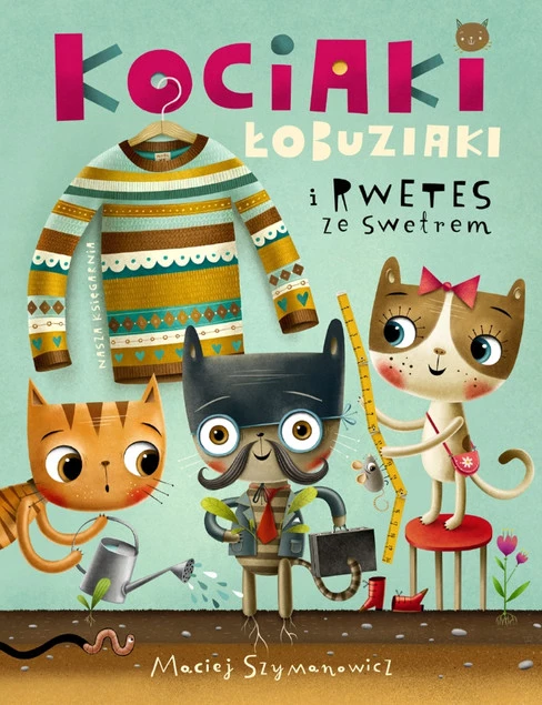 Kociaki Łobuziaki i Rwetes Ze Swetrem M. Szymanowicz 3+ Nasza Księgarnia_1