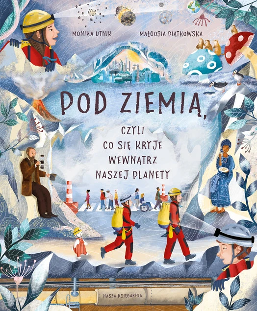 Pod ziemią czyli co się kryje wewnątrz naszej planety Monika Utnik