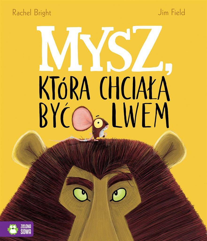 Mysz Która Chciała Być Lwem Rachel Bright 4+ Zielona Sowa_1