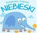 Dotykamy kolorów. Niebieski Praca zbiorowa