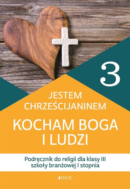 Religia Jestem chrześcijaninem Kocham Boga i ludzi Podręcznik do religii dla klasy III szkoły branżowej I stopnia Praca zbiorowa