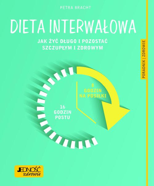 Dieta interwałowa. Jak żyć długo i pozostać szczupłym i zdrowym – poradnik