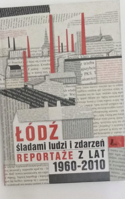 Łódź śladami ludzi i zdarzeń Reportaże z lat 1960-2013 Zdzisław Szczepaniak