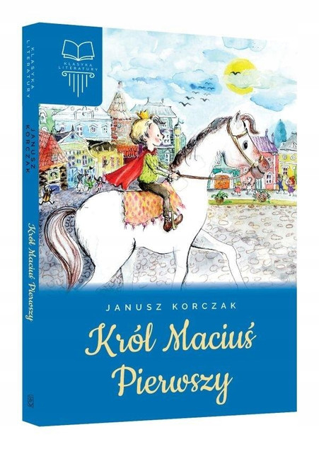 Król Maciuś Pierwszy Janusz Korczak | Klasyka Literatury Dziecięcej