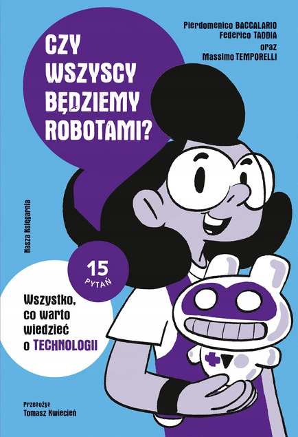 Czy wszyscy będziemy robotami? Wszystko, co warto wiedzieć o technologii Pierdomenico Baccalario, Federico Taddia, Massimo Temporelli_1