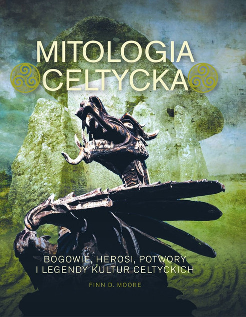 Mitologia Celtycka: Bogowie, Herosi, Potwory i Legendy