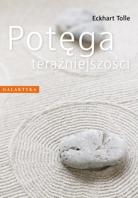 Potęga Teraźniejszości Eckhart Tolle Galaktyka