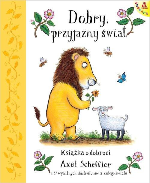 Dobry, przyjazny świat. Książka o dobroci Axel Scheffler