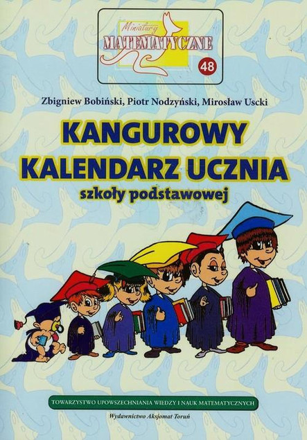 Miniatury Matematyczne 48: Kangurowy Kalendarz Ucznia Szkoły Podstawowej (Matematyka dla SP)