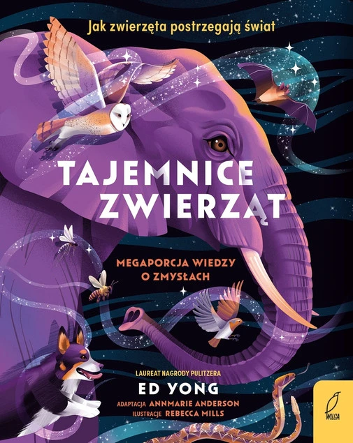 Okładka książki Tajemnice zwierząt. Mega porcja wiedzy o zmysłach Ed Yong