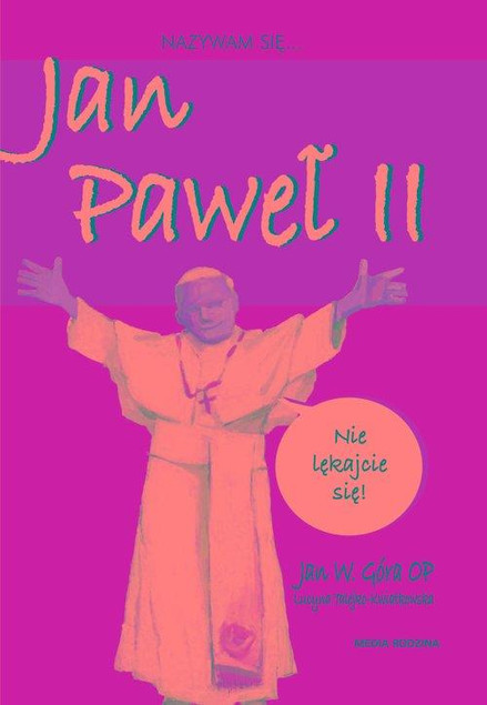 Nazywam się Jan Paweł II Jan W. Góra OP