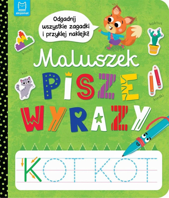 Maluszek Pisze Wyrazy: Zagadki, Naklejki | Nauka Pisania i Czytania (4-6 lat) Anna Podgórska