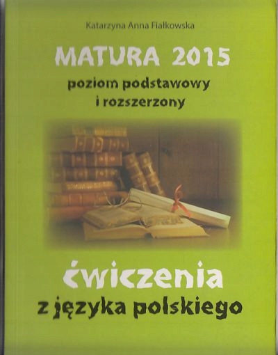 Matura 2015 Język Polski: Ćwiczenia Podst. i Rozsz. – Fiałkowska