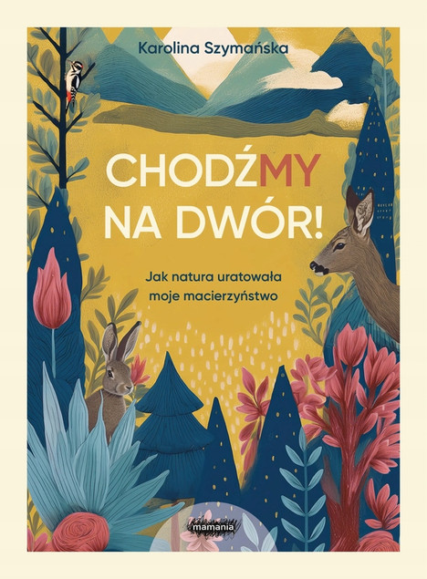 ChodźMY na dwór. Jak natura uratowała moje macierzyństwo Karolina Szymańska
