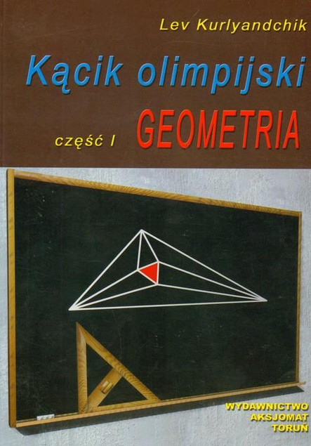 Kącik Olimpijski Część 1: Geometria – Zadania Niestandardowe Lev Kurlyandchik