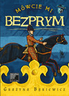 Mówcie mi Bezprym Grażyna Bąkiewicz Powieść Historyczna Twarda