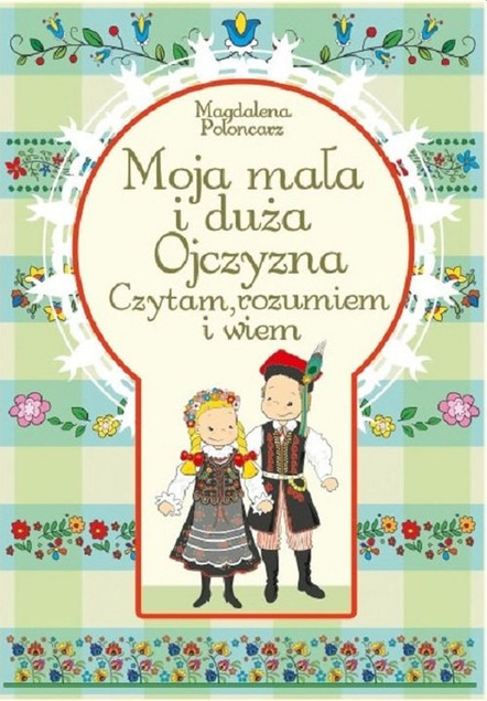 Moja mała i duża Ojczyzna Czytam, rozumiem i wiem Magdalena Poloncarz Książka dla dzieci 6-9 lat
