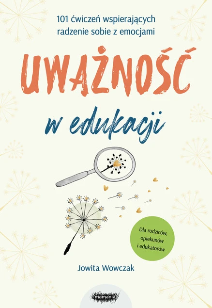Uważność w edukacji. 101 ćwiczeń. Jowita Wowczak Mamania