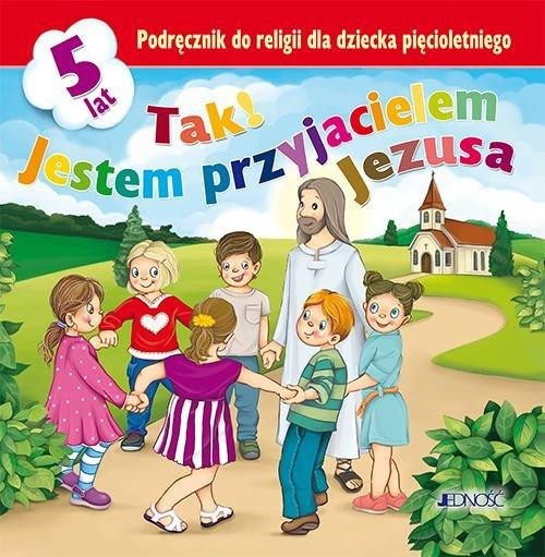 Tak! Jestem przyjacielem Jezusa Podręcznik do religii dla dziecka pięcioletniego Opracowanie zbiorowe