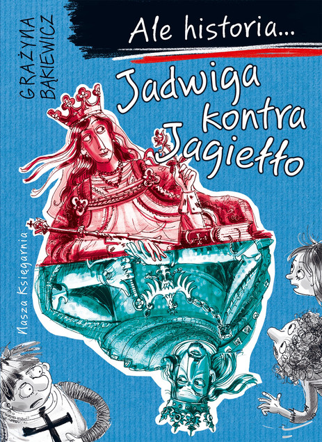 Ale historia... Jadwiga kontra Jagiełło - Grażyna Bąkiewicz - Nasza Księgarnia