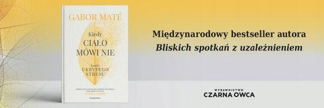 Kiedy Ciało Mówi Nie Koszty Ukrytego Stresu Gabor Mate Czarna Owca