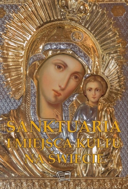 Sanktuaria i miejsca kultu na świecie Joanna Werner, Marta Szczygielska