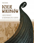 Dzieje Wikingów. Ludzie Północy w Średniowiecznej Europie | Piotr Pranke
