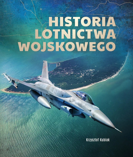 Historia Lotnictwa Wojskowego Krzysztof Kubiak – Wielki Album Ilustrowany