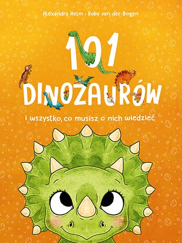101 dinozaurów i wszystko, co musisz o nich wiedzieć Ruby Van der Bogen