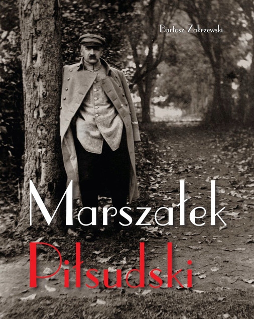 Marszałek Piłsudski Bartosz Zakrzewski - Album Historyczny