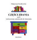 Części zdania czyli wierszowany samouczek do wkuwania Małgorzata Strzałkowska
