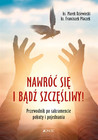 Nawróć się i bądź szczęśliwy! Franciszek Płaczek, Marek Dziewiecki