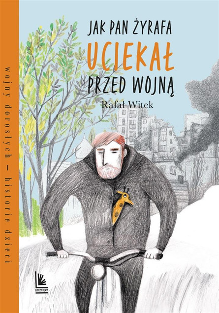 Jak pan Żyrafa uciekał przed wojną. Prawdziwa historia – Rafał Witek (Oprawa twarda)
