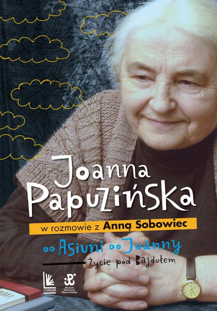 Od Asiuni do Joanny. Życie pod Bajdułem – Joanna Papuzińska, Anna Sobowiec (Wywiad-rzeka)