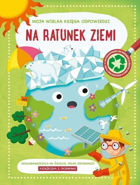 Moja wielka księga odpowiedzi - Na ratunek ziemi Praca zbiorowa