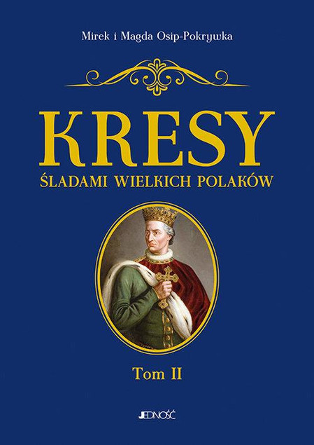 Kresy Śladami wielkich Polaków Tom 2 Od Jagiełły do Miłosza Mirek i Magda Osip-Pokrywka