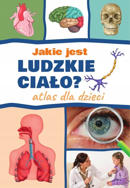 Jakie jest ludzkie ciało? Atlas dla dzieci Agnieszka Suszczyńska Twarda Oprawa