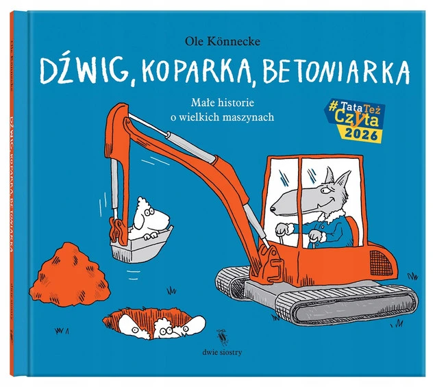 Dźwig, koparka, betoniarka. Małe historie o wielkich maszynach Ole Könnecke