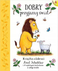 Dobry, przyjazny świat. Książka o dobroci Axel Scheffler