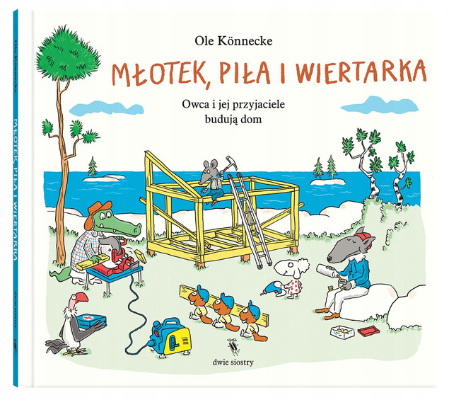 Młotek, piła i wiertarka. Owca i jej przyjaciele budują dom Ole Könnecke