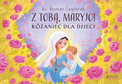 Z Tobą Maryjo! Różaniec dla dzieci Roman Ceglarek