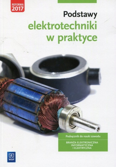 Podstawy Elektrotechniki w Praktyce. Podręcznik dla Techników: Elektryka, Elektronika, Informatyka, Mechatronika | Bielawski, Grygiel