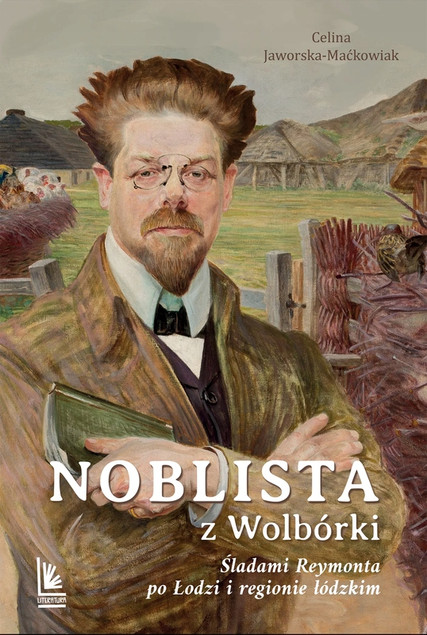 Noblista z Wolbórki. Reymont: Łódź i region łódzki. Jaworska-Maćkowiak