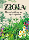 Zioła. Naturalne Lekarstwa z Pól i Ogrodów – Kompendium Fitoterapii Praca zbiorowa