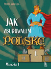 Jak zbudowałem Polskę - Mieszko I Paweł Wakuła | Historia Polski Książka