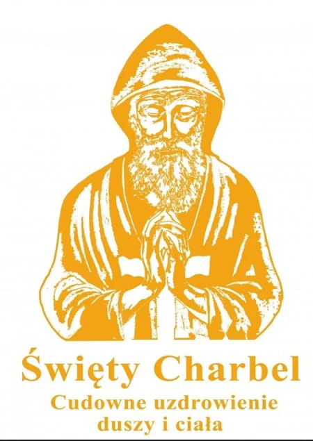 Święty Charbel. Cudowne uzdrowienie duszy i ciała Praca zbiorowa
