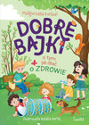 Dobre bajki o tym, jak dbać o zdrowie Małgorzata Korbiel