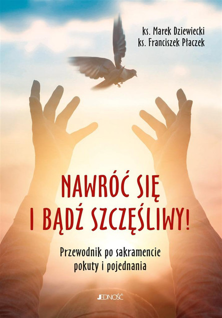 Nawróć się i bądź szczęśliwy! Franciszek Płaczek, Marek Dziewiecki