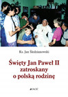 Święty Jan Paweł II zatroskany o polską rodzinę Śledzianowski Jan